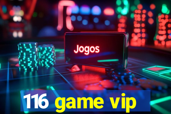 116 game vip