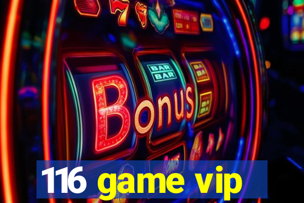 116 game vip