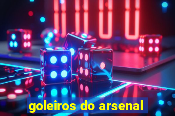 goleiros do arsenal