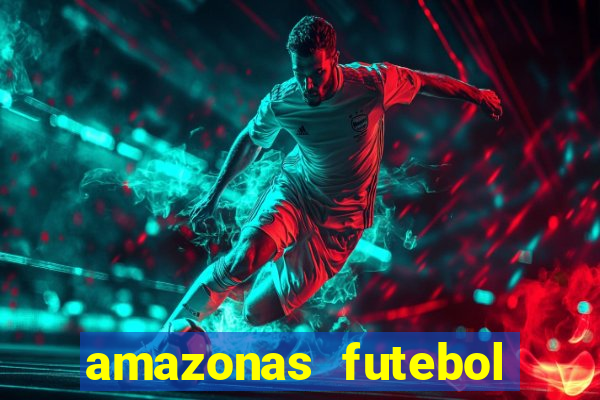 amazonas futebol clube onde assistir