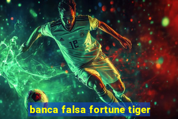 banca falsa fortune tiger