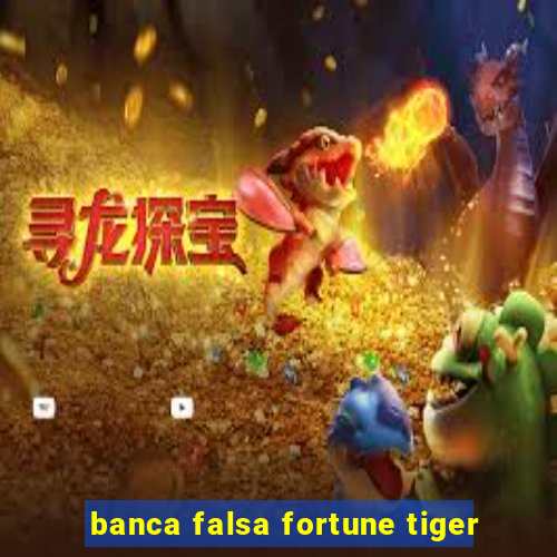 banca falsa fortune tiger