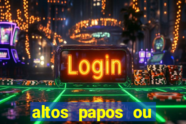 altos papos ou autos papos