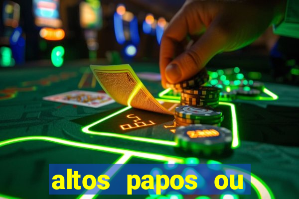 altos papos ou autos papos