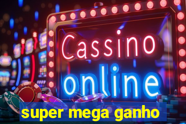 super mega ganho