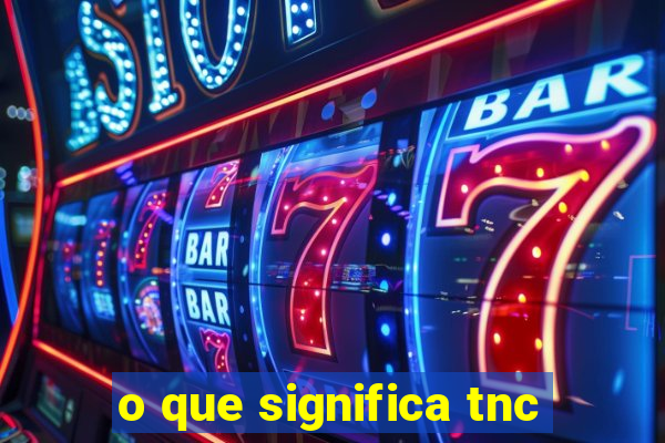 o que significa tnc