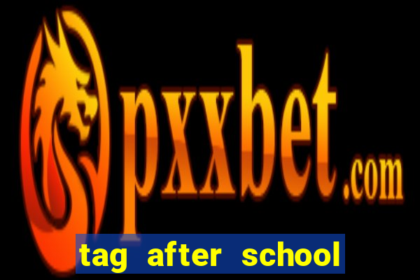 tag after school apk download