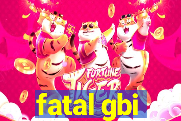 fatal gbi