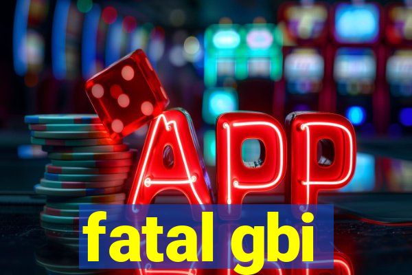 fatal gbi