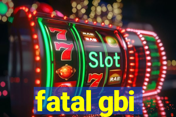 fatal gbi