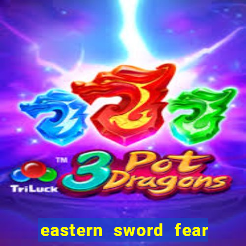 eastern sword fear and hunger