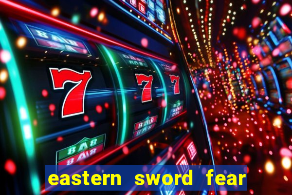 eastern sword fear and hunger