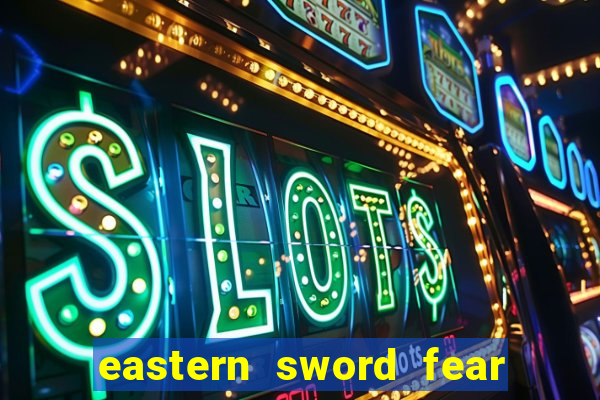 eastern sword fear and hunger