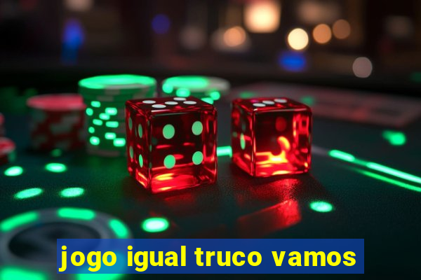 jogo igual truco vamos