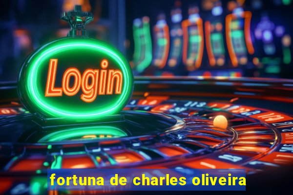 fortuna de charles oliveira