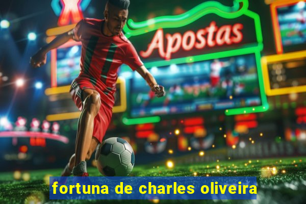 fortuna de charles oliveira