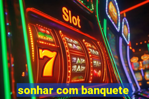 sonhar com banquete