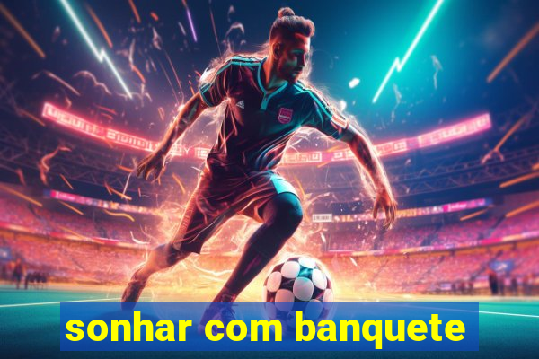 sonhar com banquete