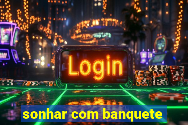 sonhar com banquete