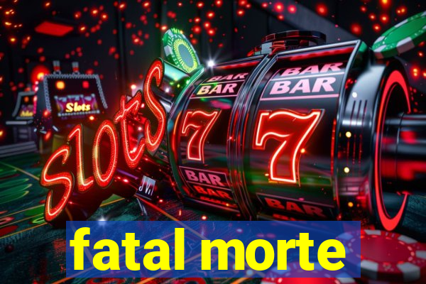 fatal morte