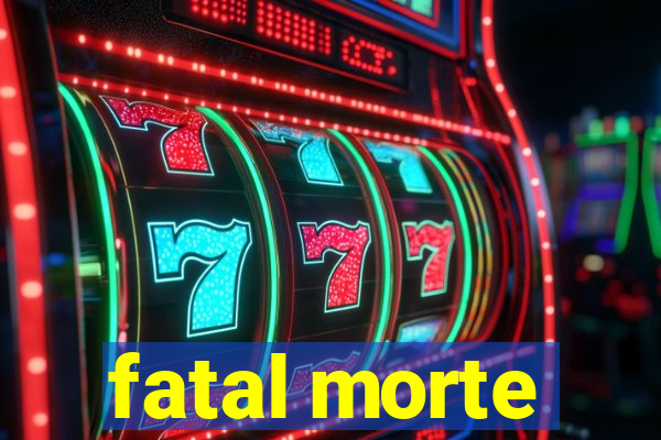 fatal morte