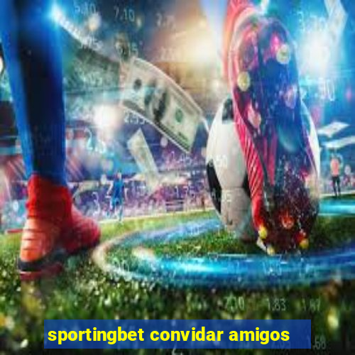 sportingbet convidar amigos