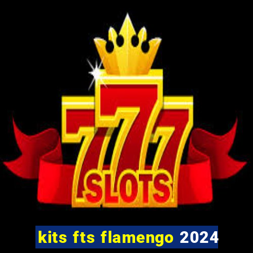 kits fts flamengo 2024