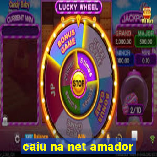 caiu na net amador