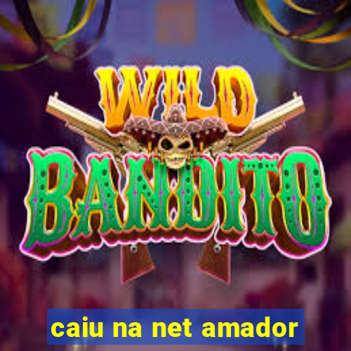 caiu na net amador