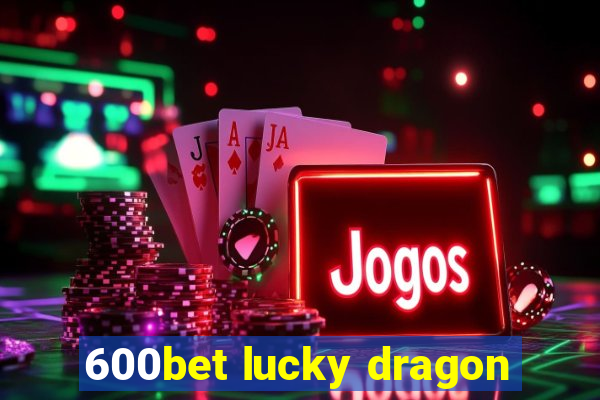 600bet lucky dragon