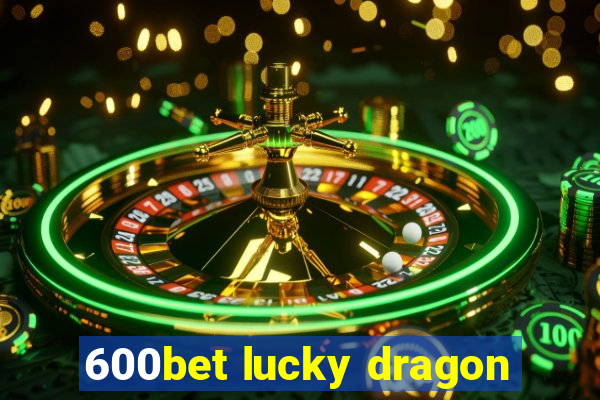 600bet lucky dragon