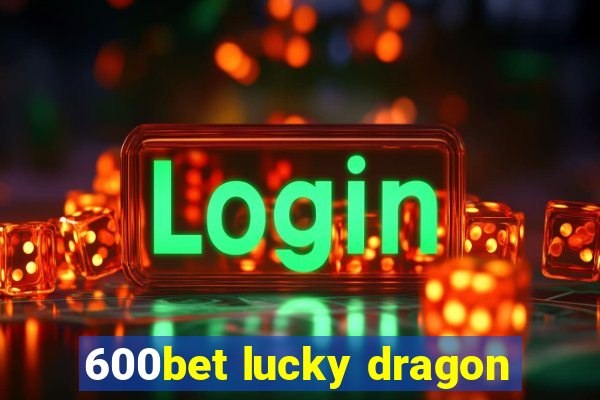 600bet lucky dragon