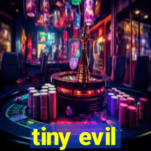 tiny evil