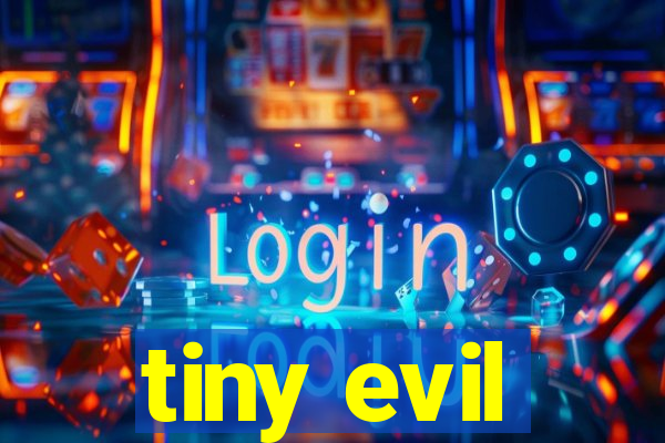 tiny evil