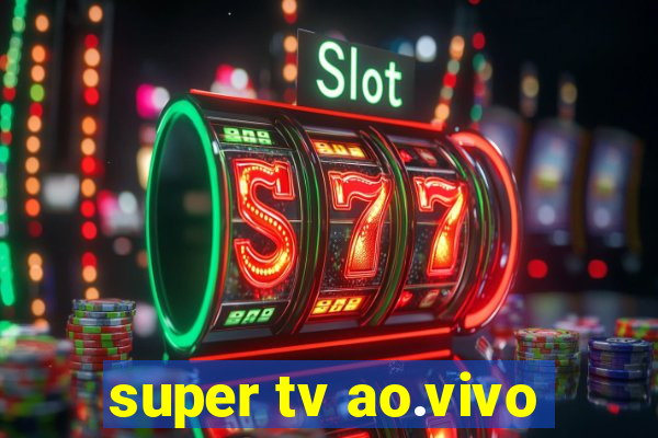 super tv ao.vivo