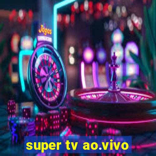 super tv ao.vivo