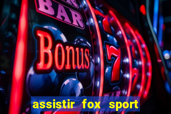 assistir fox sport futebol tv