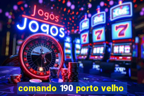 comando 190 porto velho