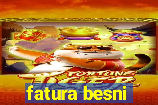 fatura besni