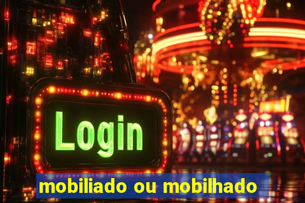 mobiliado ou mobilhado