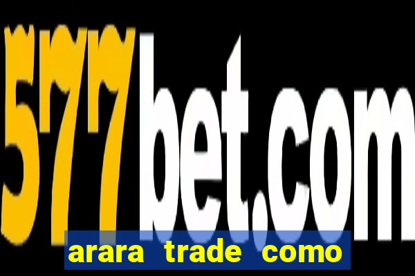 arara trade como ganhar dinheiro