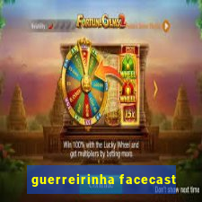 guerreirinha facecast