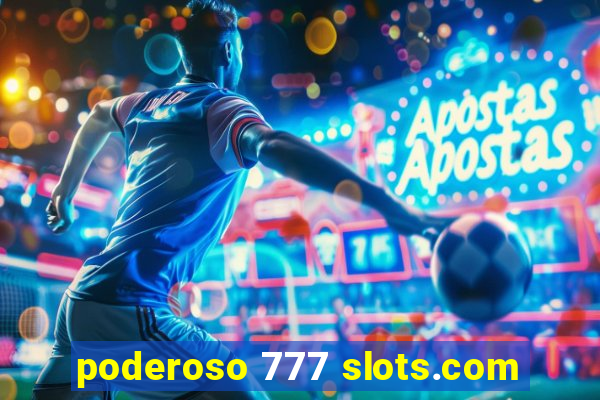 poderoso 777 slots.com