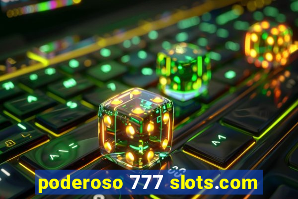 poderoso 777 slots.com