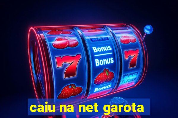 caiu na net garota