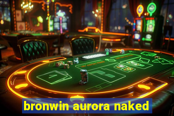 bronwin aurora naked