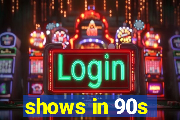 shows in 90s