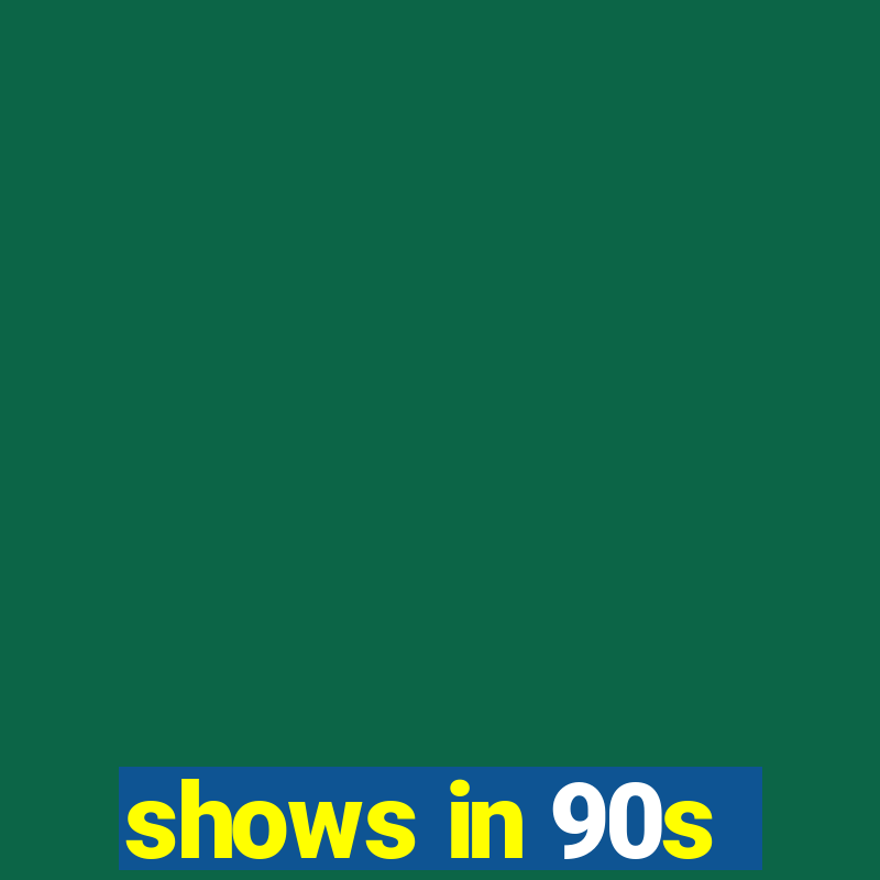 shows in 90s