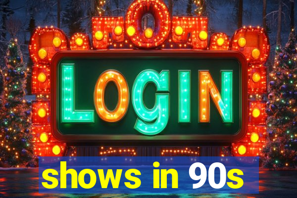 shows in 90s