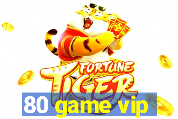 80 game vip